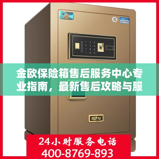 金欧保险箱售后服务中心专业指南，最新售后攻略与服务中心详解