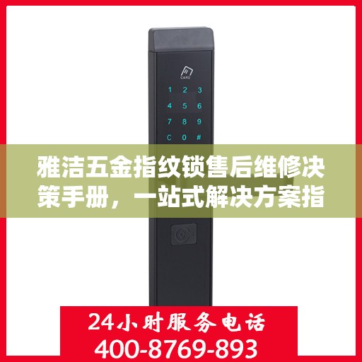 雅洁五金指纹锁售后维修决策手册，一站式解决方案指南