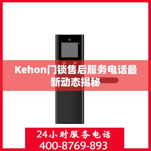 Kehon门锁售后服务电话最新动态揭秘
