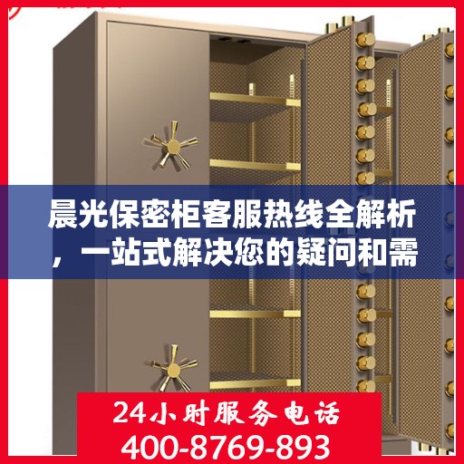 晨光保密柜客服热线全解析，一站式解决您的疑问和需求