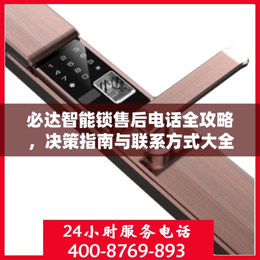 必达智能锁售后电话全攻略，决策指南与联系方式大全