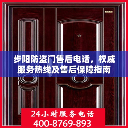 步阳防盗门售后电话，权威服务热线及售后保障指南