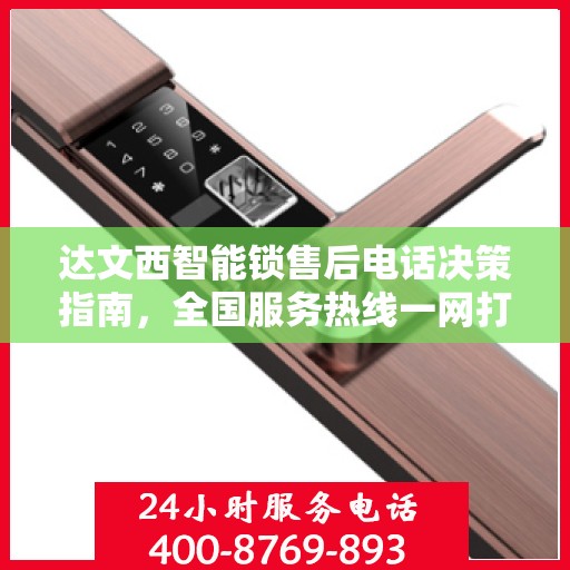 达文西智能锁售后电话决策指南，全国服务热线一网打尽