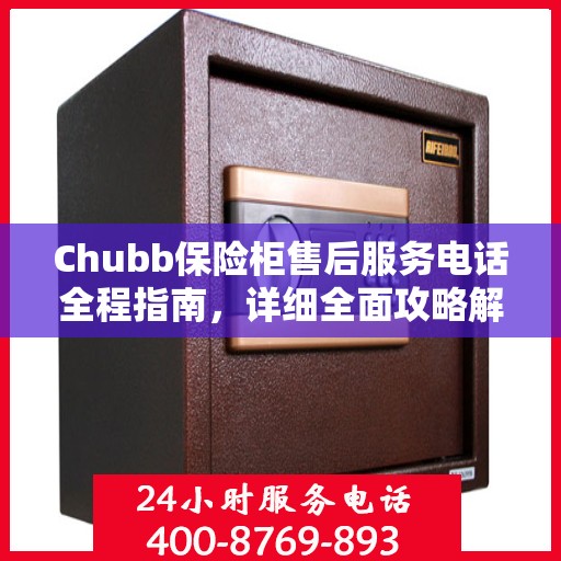 Chubb保险柜售后服务电话全程指南，详细全面攻略解析