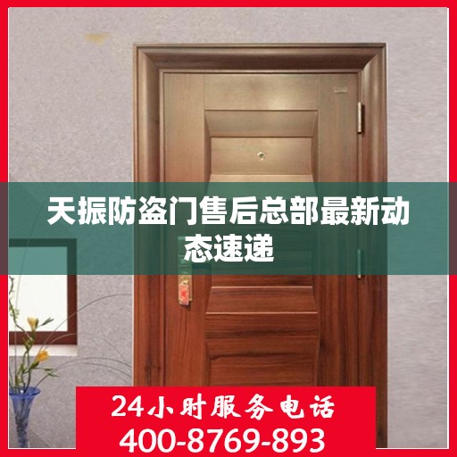 天振防盗门售后总部最新动态速递