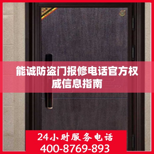 能诚防盗门报修电话官方权威信息指南