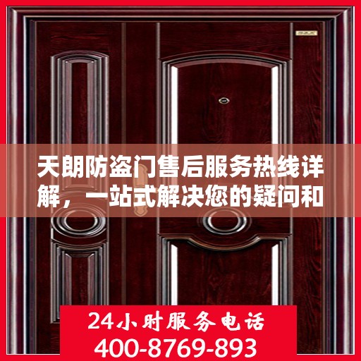 天朗防盗门售后服务热线详解，一站式解决您的疑问和需求