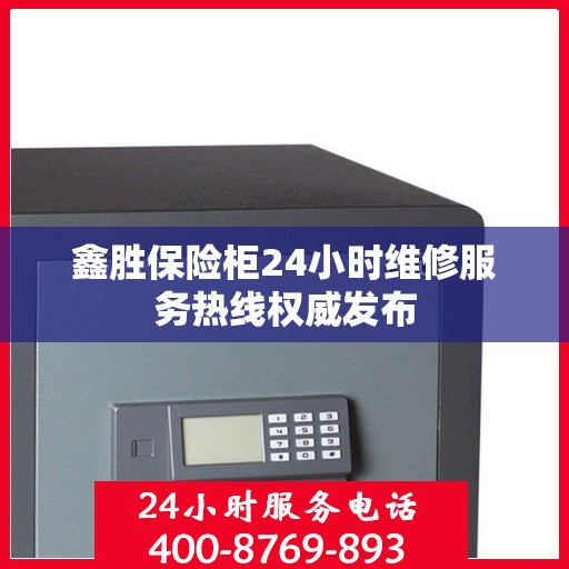 鑫胜保险柜24小时维修服务热线权威发布