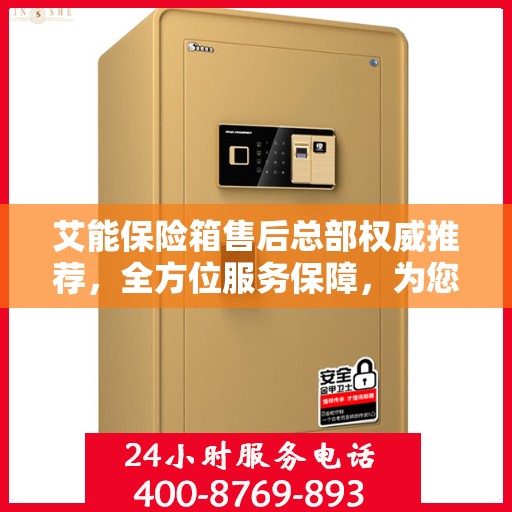艾能保险箱售后总部权威推荐，全方位服务保障，为您的财产安全保驾护航