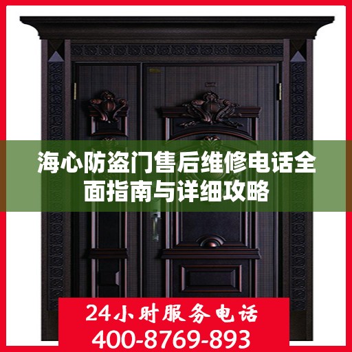海心防盗门售后维修电话全面指南与详细攻略