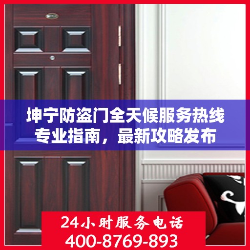 坤宁防盗门全天候服务热线专业指南，最新攻略发布