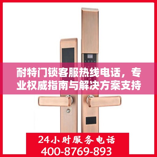 耐特门锁客服热线电话，专业权威指南与解决方案支持