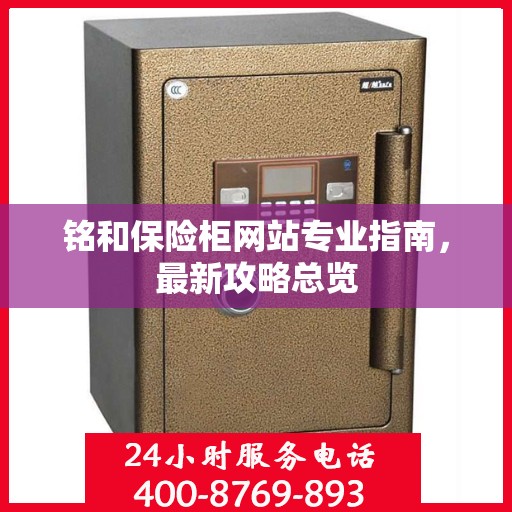 铭和保险柜网站专业指南，最新攻略总览