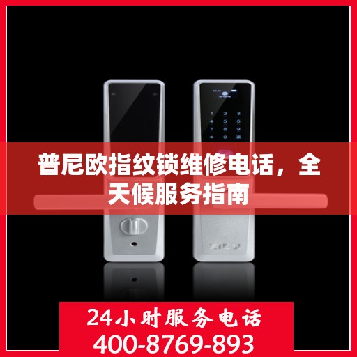 普尼欧指纹锁维修电话，全天候服务指南