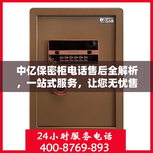 中亿保密柜电话售后全解析，一站式服务，让您无忧售后！