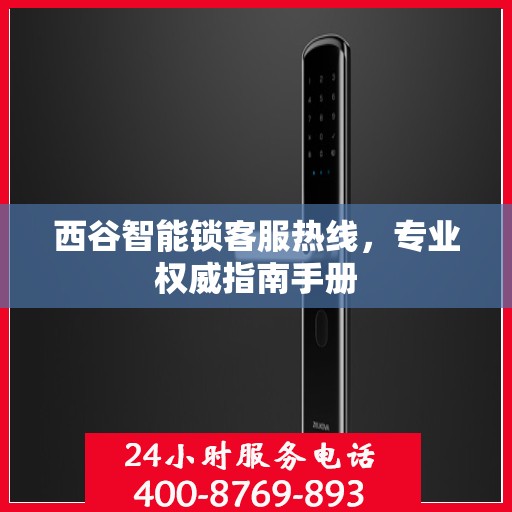 西谷智能锁客服热线，专业权威指南手册