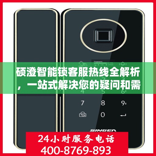 硕澄智能锁客服热线全解析，一站式解决您的疑问和需求