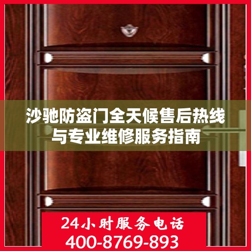 沙驰防盗门全天候售后热线与专业维修服务指南