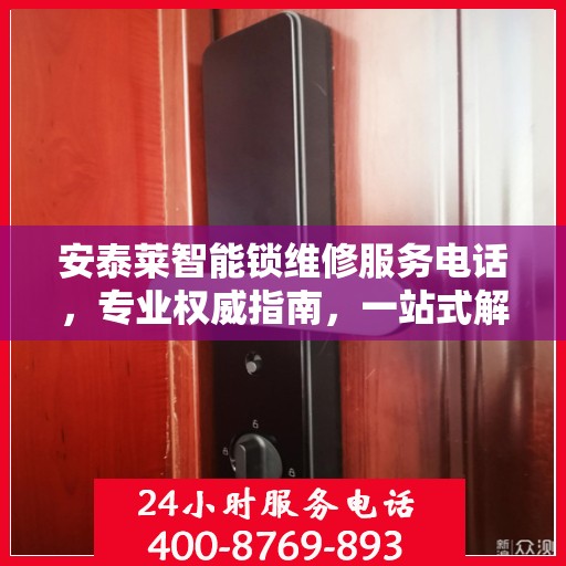 安泰莱智能锁维修服务电话，专业权威指南，一站式解决您的锁具问题