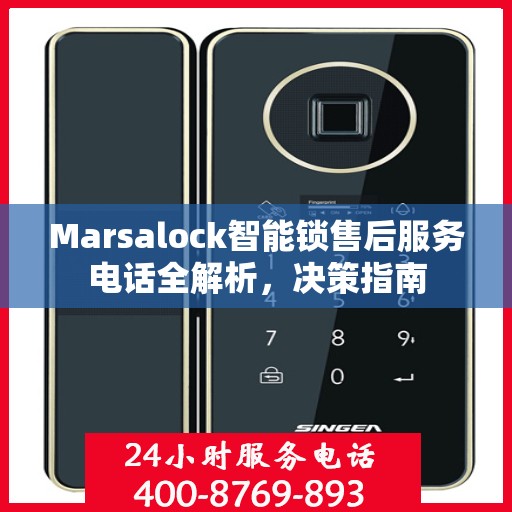 Marsalock智能锁售后服务电话全解析，决策指南