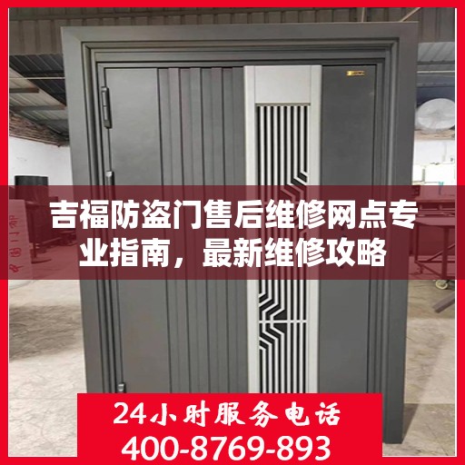 吉福防盗门售后维修网点专业指南，最新维修攻略