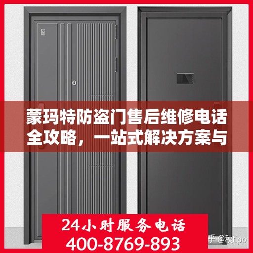 蒙玛特防盗门售后维修电话全攻略，一站式解决方案与详细指南