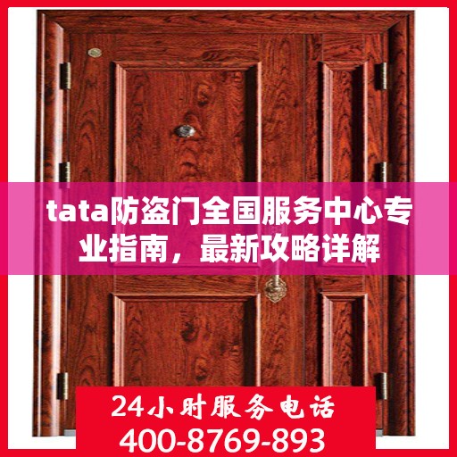tata防盗门全国服务中心专业指南，最新攻略详解