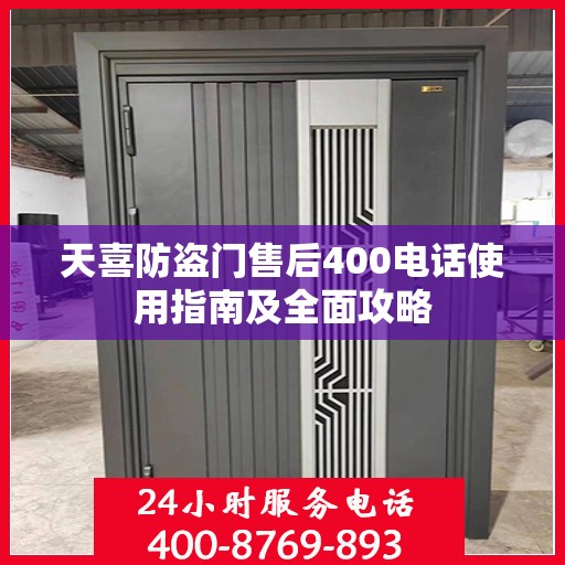 天喜防盗门售后400电话使用指南及全面攻略