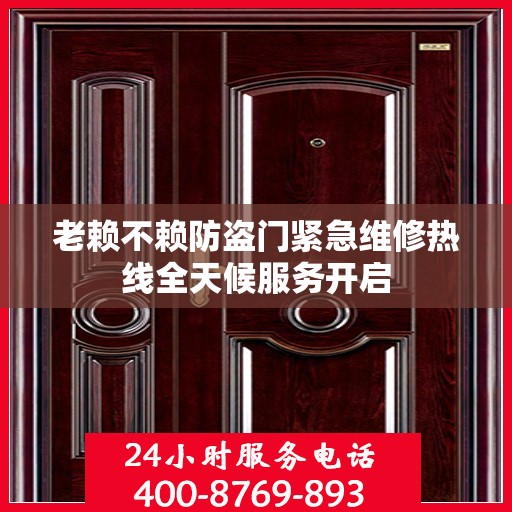 老赖不赖防盗门紧急维修热线全天候服务开启