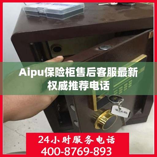 Aipu保险柜售后客服最新权威推荐电话