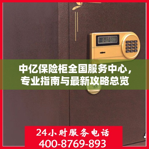 中亿保险柜全国服务中心，专业指南与最新攻略总览
