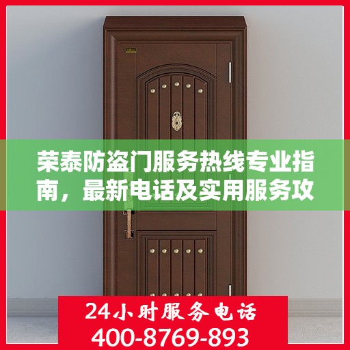 荣泰防盗门服务热线专业指南，最新电话及实用服务攻略