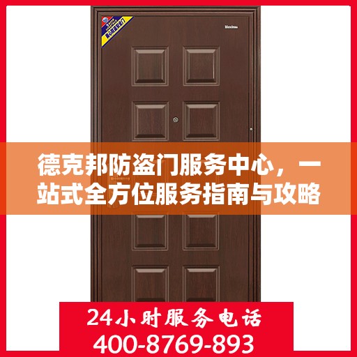 德克邦防盗门服务中心，一站式全方位服务指南与攻略