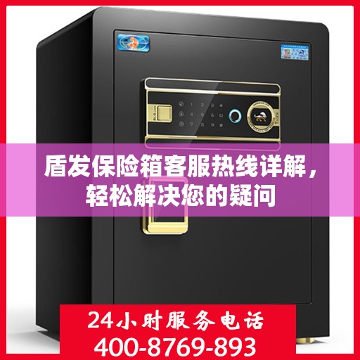 盾发保险箱客服热线详解，轻松解决您的疑问