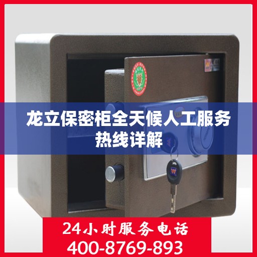 龙立保密柜全天候人工服务热线详解