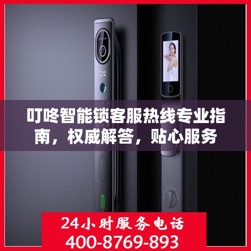 叮咚智能锁客服热线专业指南，权威解答，贴心服务
