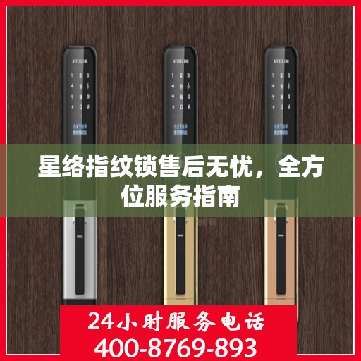 星络指纹锁售后无忧，全方位服务指南
