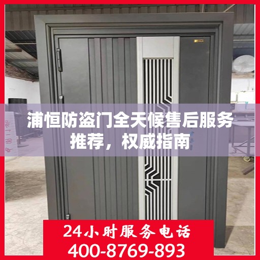 浦恒防盗门全天候售后服务推荐，权威指南