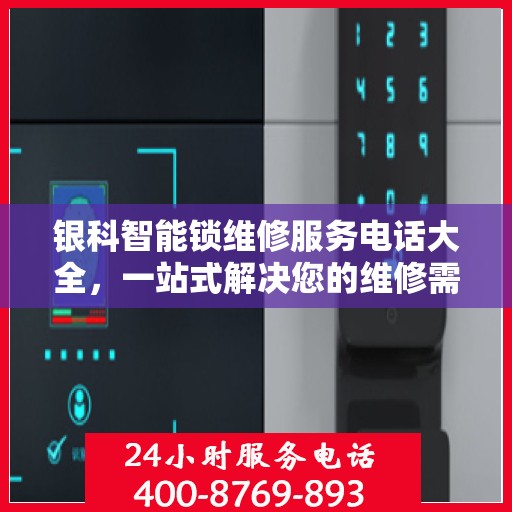 银科智能锁维修服务电话大全，一站式解决您的维修需求
