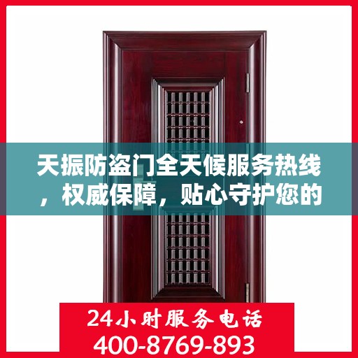 天振防盗门全天候服务热线，权威保障，贴心守护您的安全之门