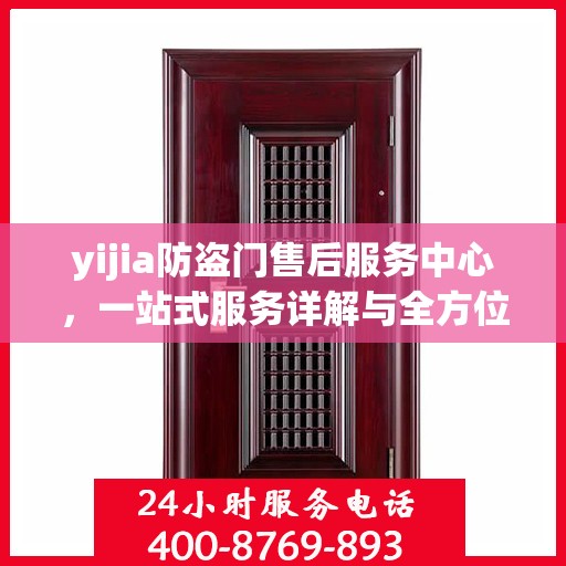 yijia防盗门售后服务中心，一站式服务详解与全方位攻略