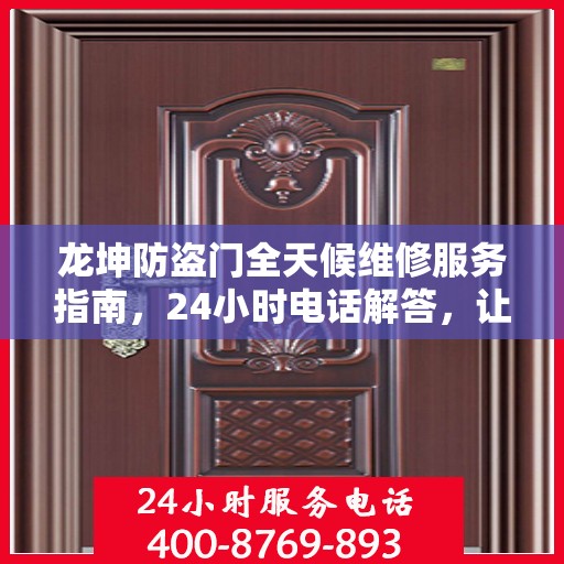 龙坤防盗门全天候维修服务指南，24小时电话解答，让您一文无忧！