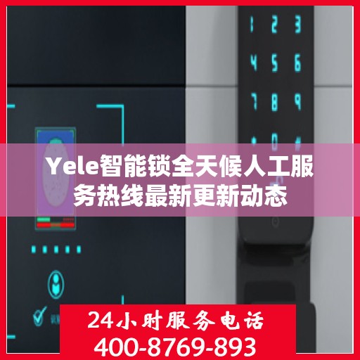 Yele智能锁全天候人工服务热线最新更新动态