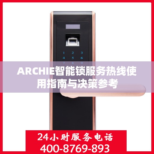 ARCHIE智能锁服务热线使用指南与决策参考