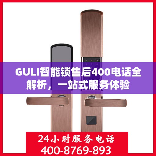 GULI智能锁售后400电话全解析，一站式服务体验