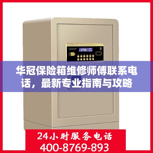 华冠保险箱维修师傅联系电话，最新专业指南与攻略
