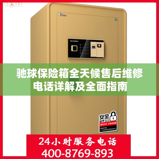驰球保险箱全天候售后维修电话详解及全面指南