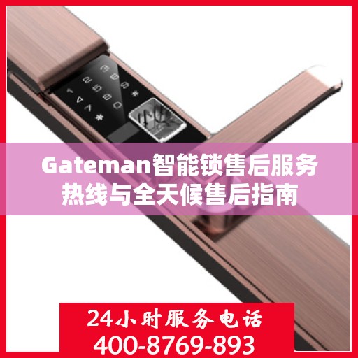 Gateman智能锁售后服务热线与全天候售后指南