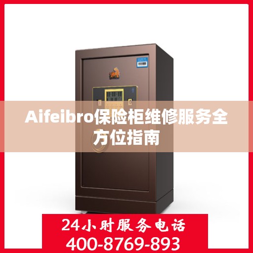 Aifeibro保险柜维修服务全方位指南
