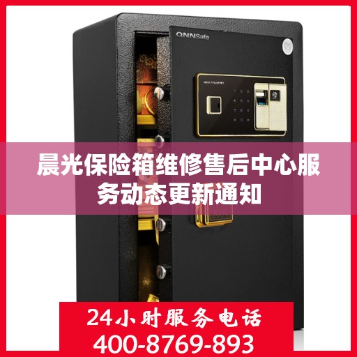 晨光保险箱维修售后中心服务动态更新通知